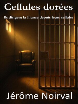 cover image of Cellules dorées, Ils dirigent la France depuis leurs cellules